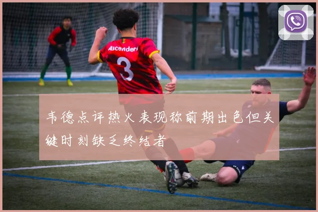 韦德点评热火表现称前期出色但关键时刻缺乏终结者