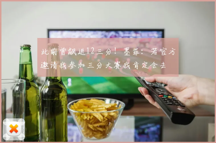 此前曾飙进12三分！墨菲：若官方邀请我参加三分大赛我肯定会去