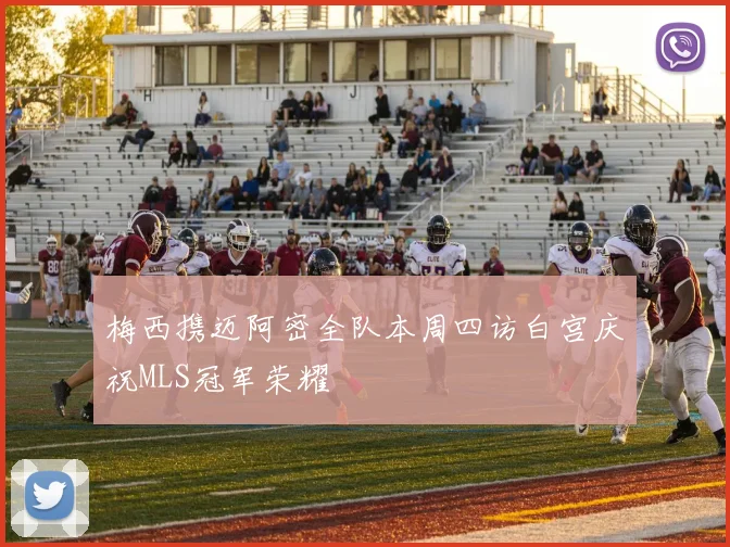 梅西携迈阿密全队本周四访白宫庆祝MLS冠军荣耀