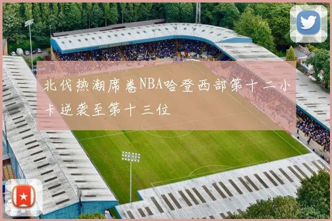 北伐热潮席卷NBA哈登西部第十二小卡逆袭至第十三位